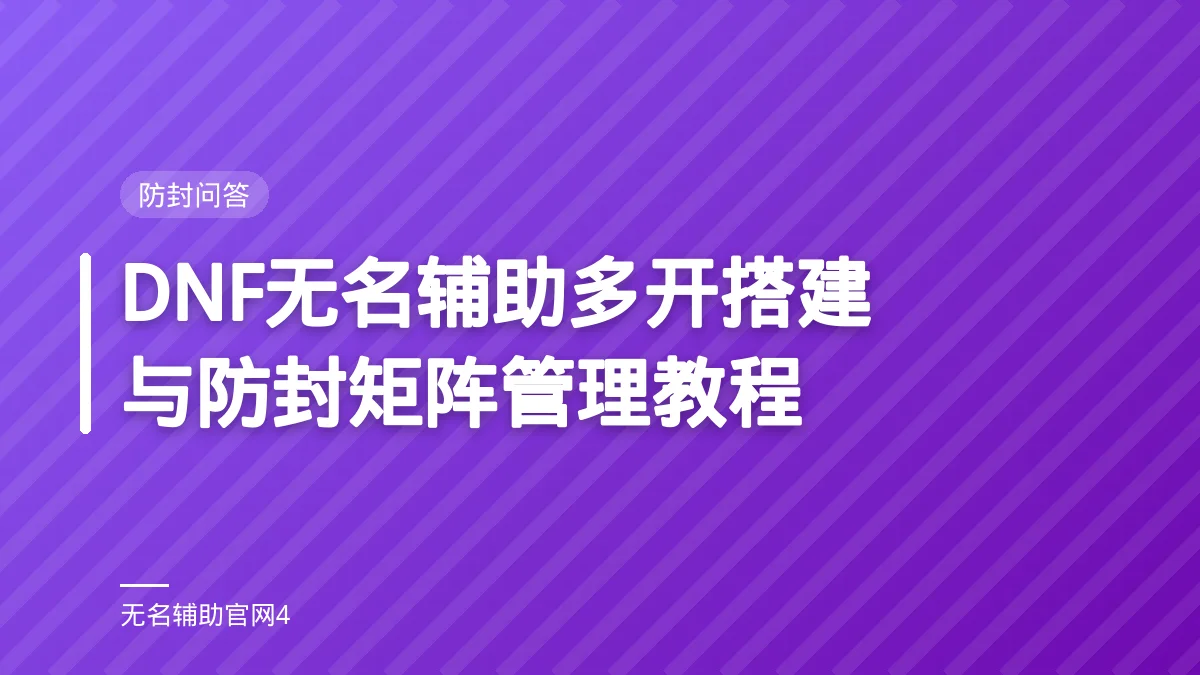 DNF无名辅助多开搭建与防封矩阵管理教程 - 无名辅助 DNF私服过检测辅助